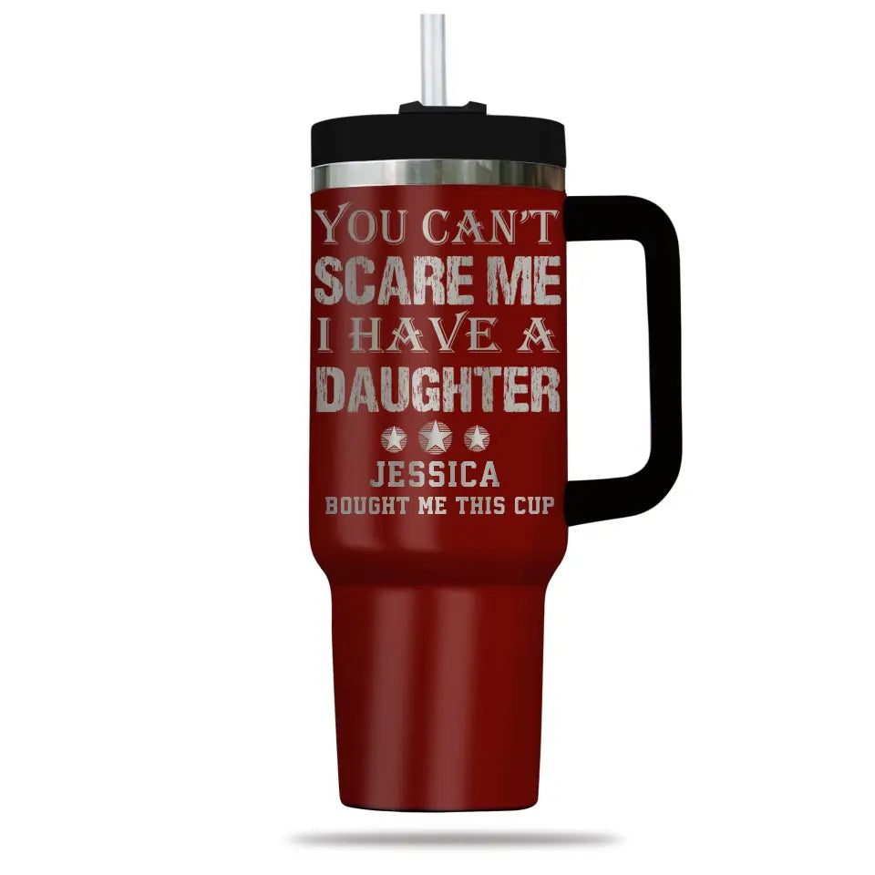 You Can't Scare Me I Have Daughters Personalized Engraved 40oz Tumbler