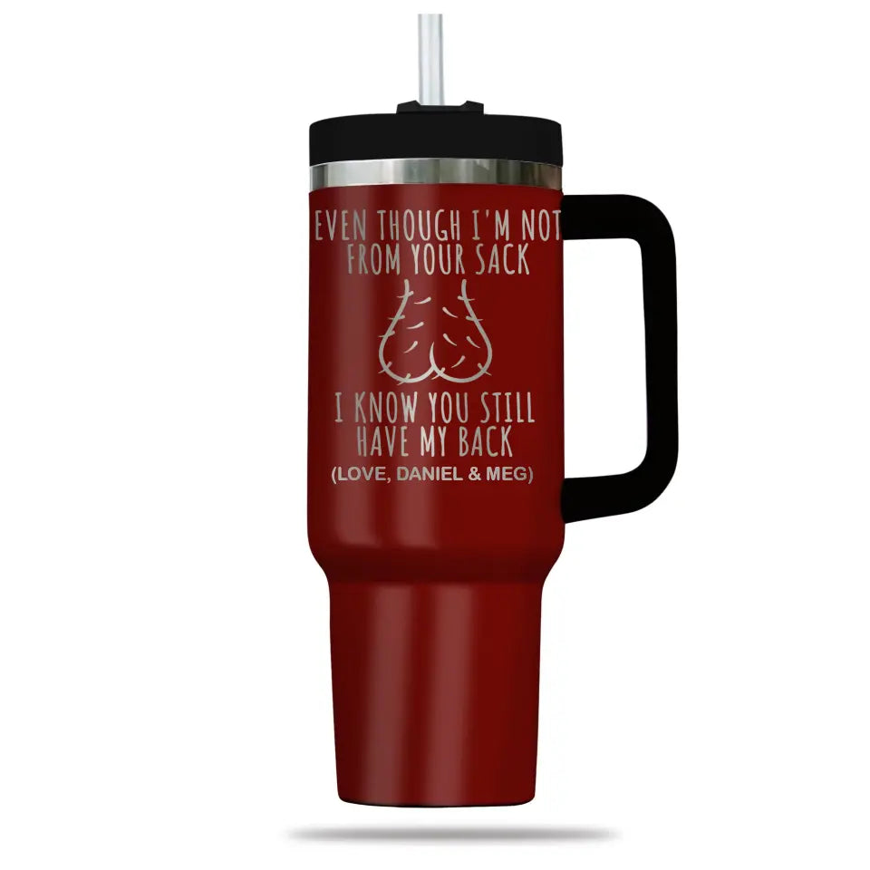Funny Step Dad Tumbler - Even Though I'm Not From Your Sack Engraved 40oz Tumbler