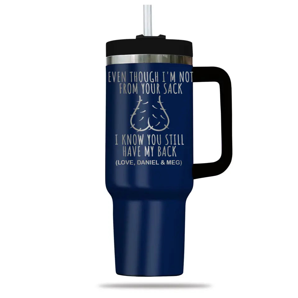 Funny Gift for Step Dad Father's Day Gift Even Though I'm Not From Your Sack Engraved 40oz Tumbler