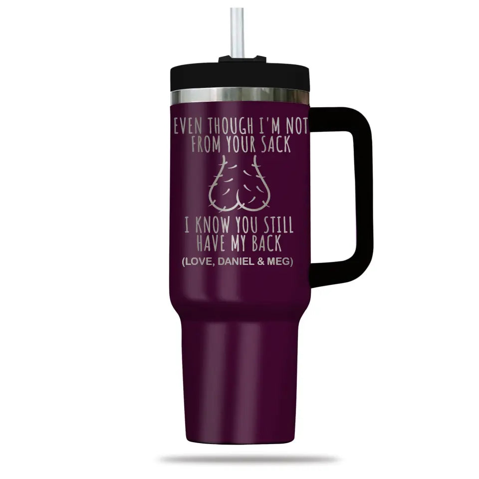 Funny Gift for Step Dad Father's Day Gift Even Though I'm Not From Your Sack Engraved 40oz Tumbler