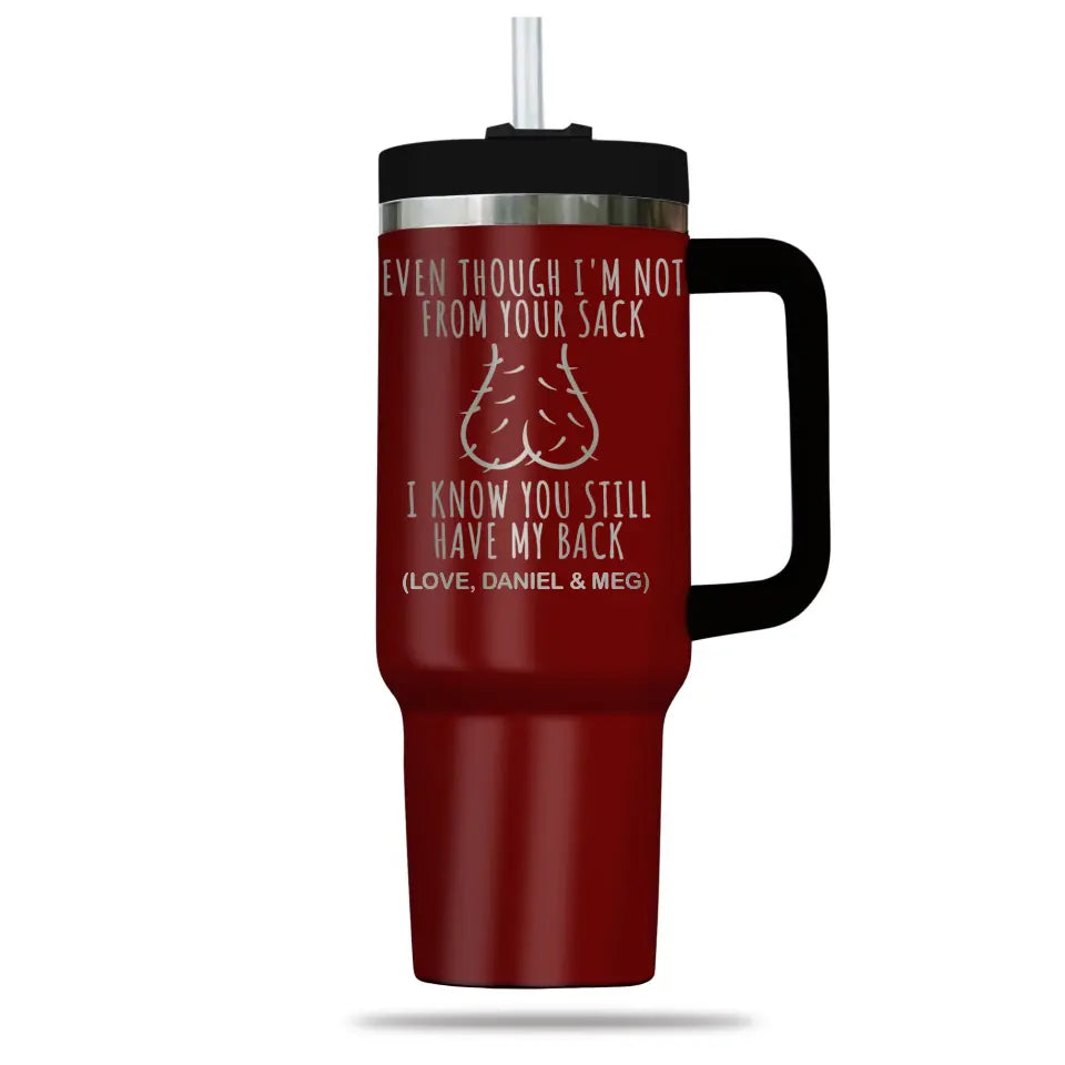 Funny Gift for Step Dad Father's Day Gift Even Though I'm Not From Your Sack Engraved 40oz Tumbler
