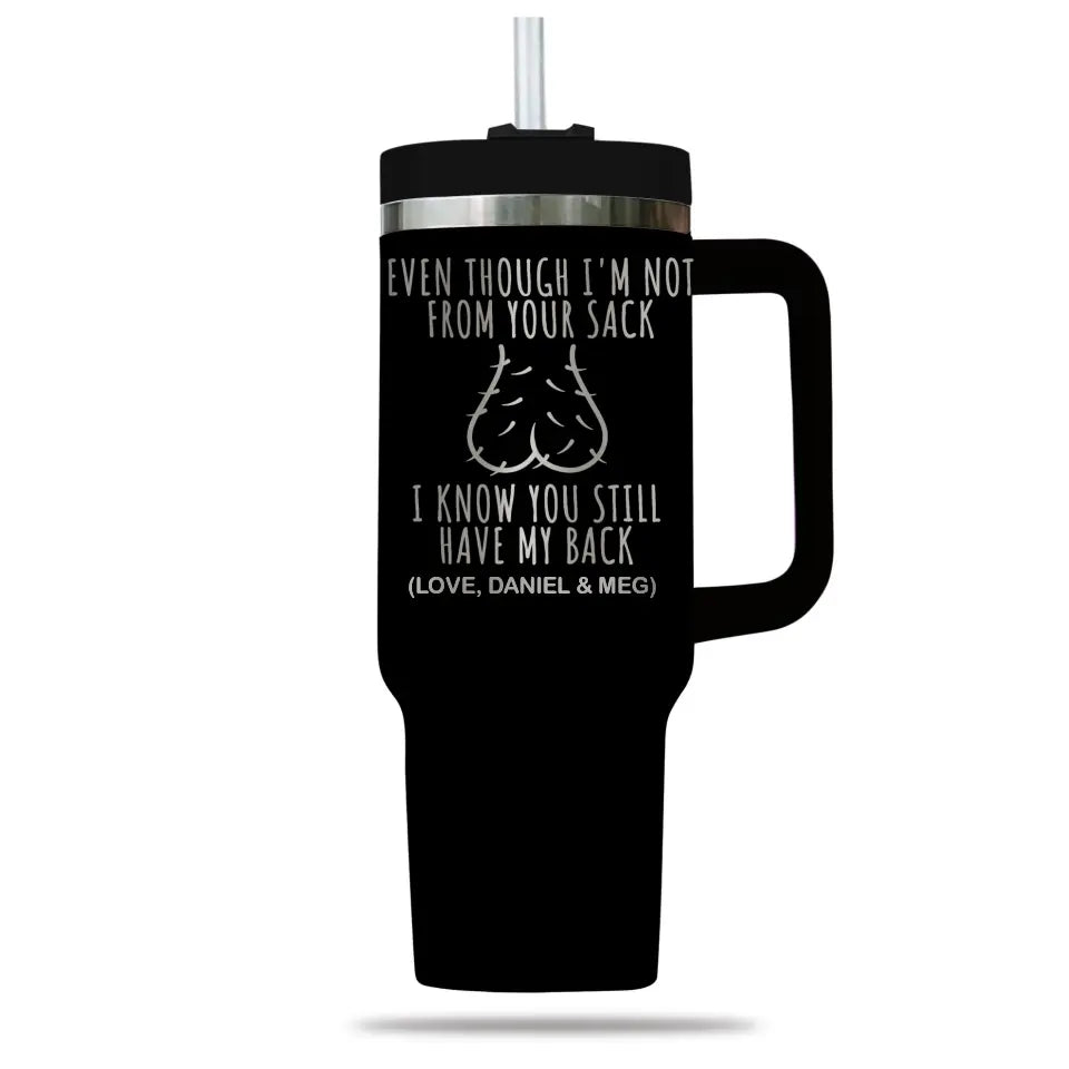 Funny Gift for Step Dad Father's Day Gift Even Though I'm Not From Your Sack Engraved 40oz Tumbler