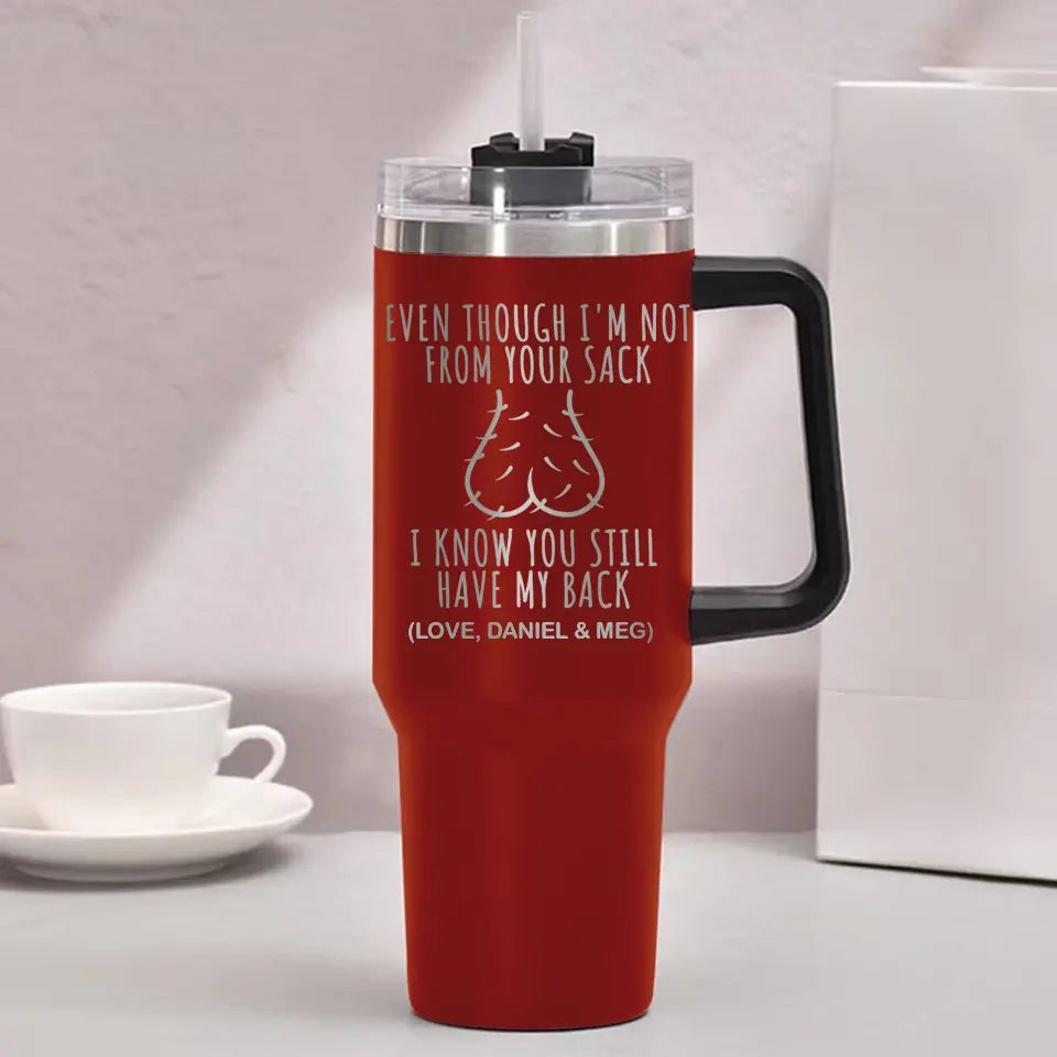 Funny Gift for Step Dad Father's Day Gift Even Though I'm Not From Your Sack Engraved 40oz Tumbler