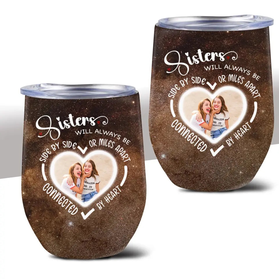 Side By Side Or Miles Apart Sisters Will Always Be Connected By Heart Galaxy Wine Tumbler