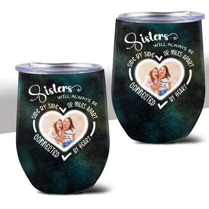 Side By Side Or Miles Apart Sisters Will Always Be Connected By Heart Galaxy Wine Tumbler