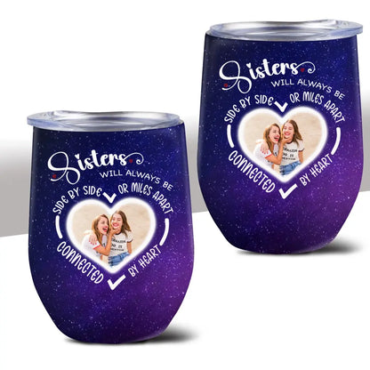 Side By Side Or Miles Apart Sisters Will Always Be Connected By Heart Galaxy Wine Tumbler